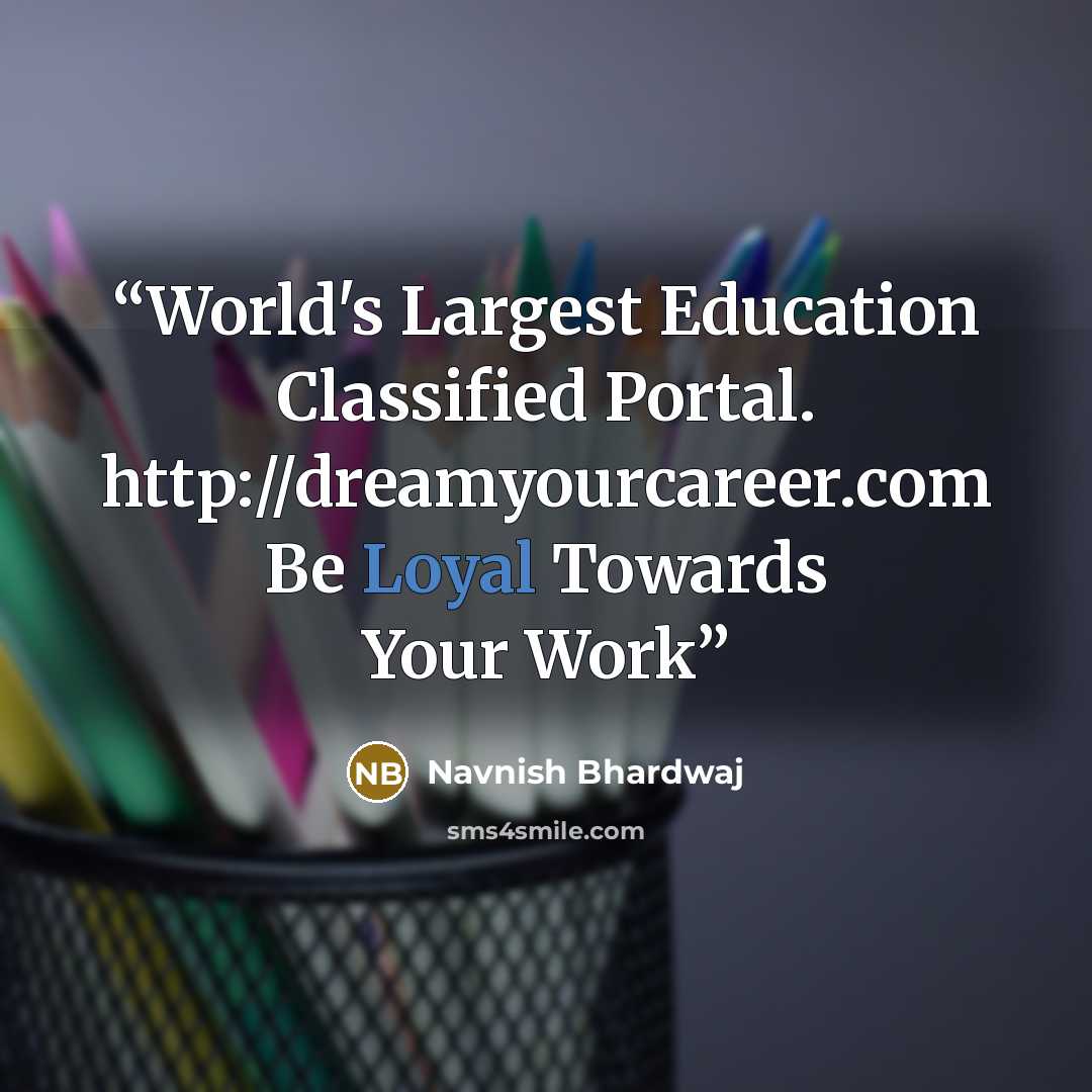 “World's Largest Education Classified Portal. http://dreamyourcareer.com Be Loyal Towards Your Work” quote by Navnish Bhardwaj