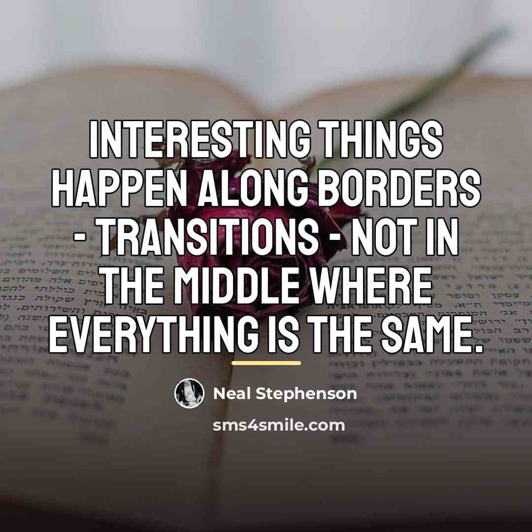 “Interesting things happen along borders - transitions - not in…” quote by Neal Stephenson