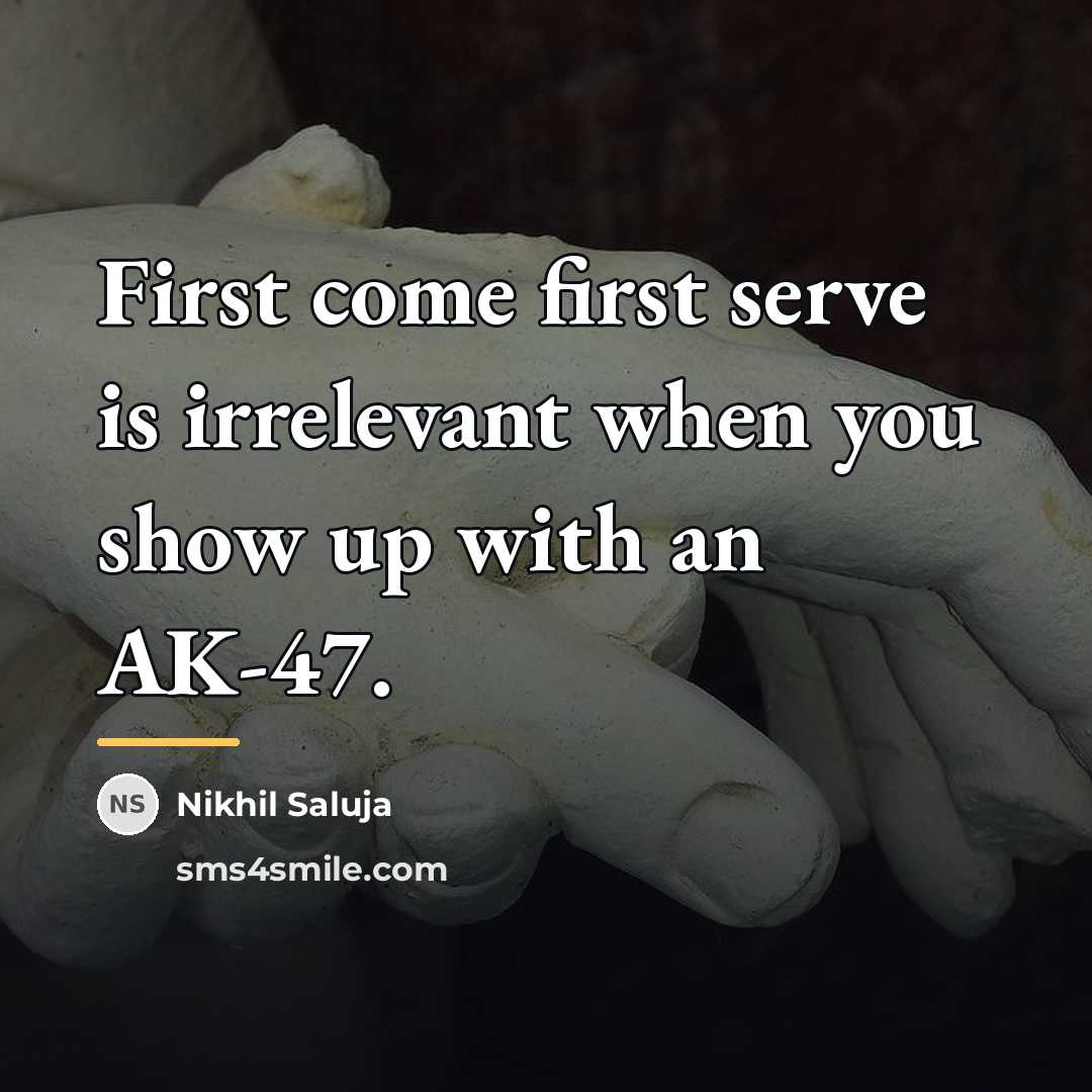 “First come first serve is irrelevant when you show up…” quote by Nikhil Saluja