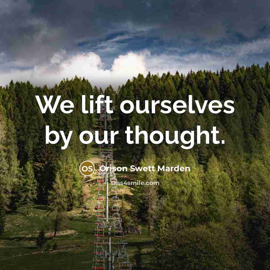 “We lift ourselves by our thought.…” quote by Orison Swett Marden