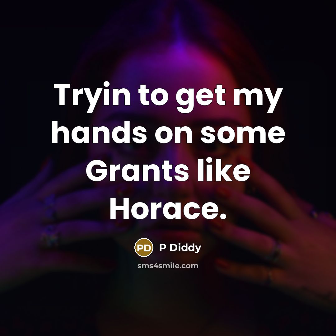 “Tryin to get my hands on some Grants like Horace.…” quote by P Diddy