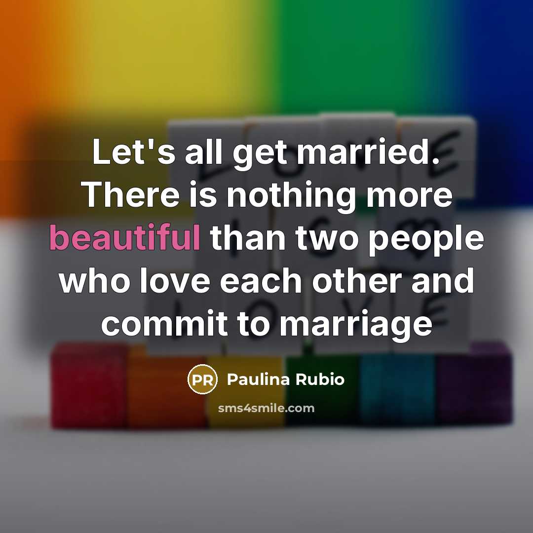 “Let's all get married. There is nothing more beautiful than…” quote by Paulina Rubio