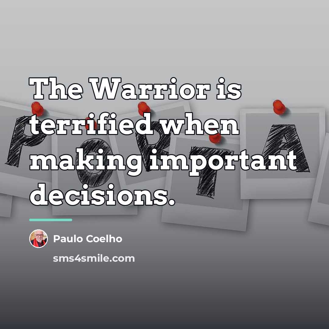“The Warrior is terrified when making important decisions.…” quote by Paulo Coelho