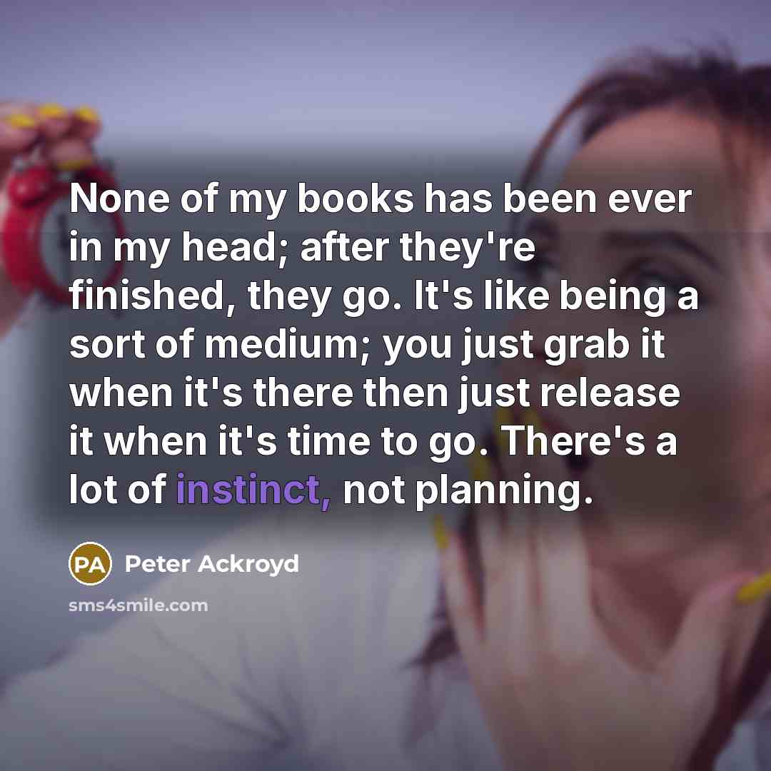 “None of my books has been ever in my head;…” quote by Peter Ackroyd