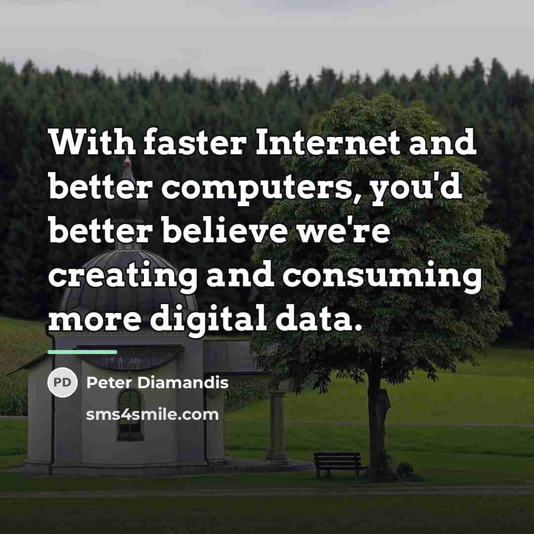 “With faster Internet and better computers, you'd better believe we're…” quote by Peter Diamandis