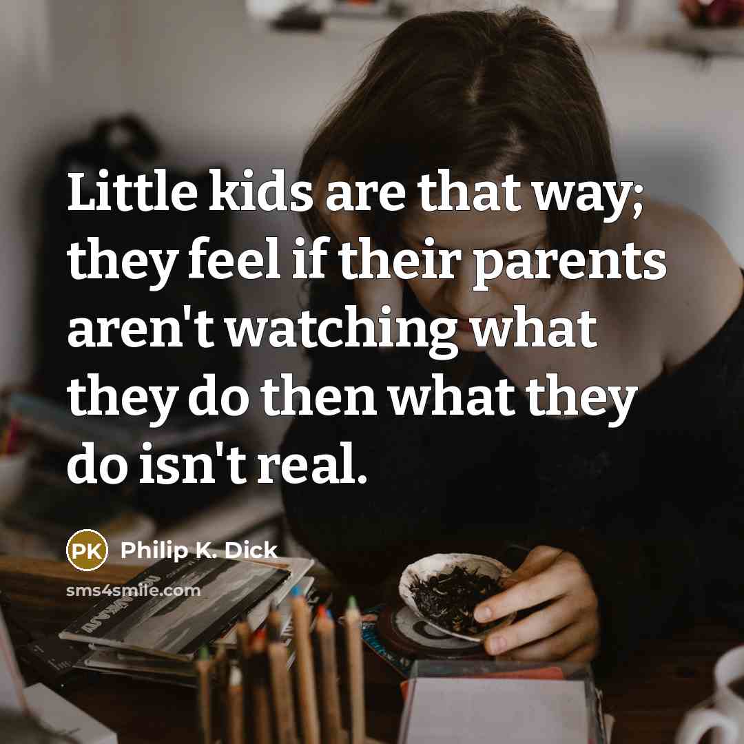 “Little kids are that way; they feel if their parents…” quote by Philip K. Dick
