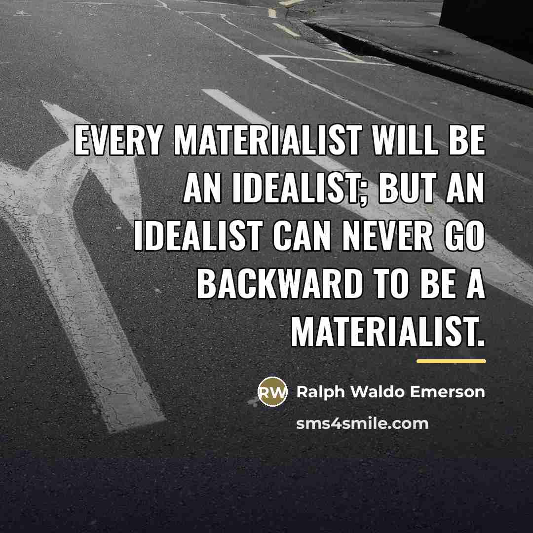 “Every materialist will be an idealist; but an idealist can…” quote by Ralph Waldo Emerson
