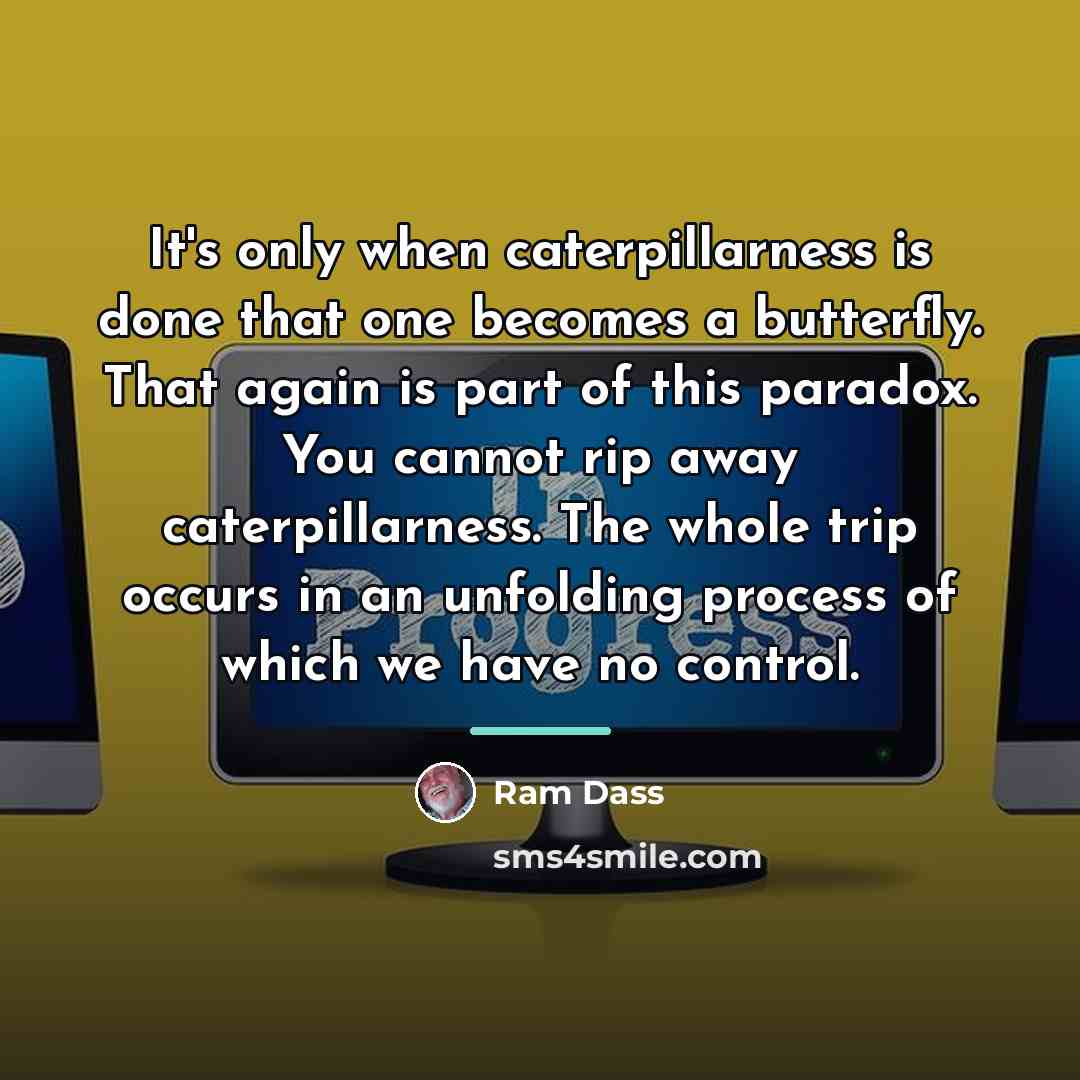 “It's only when caterpillarness is done that one becomes a…” quote by Ram Dass
