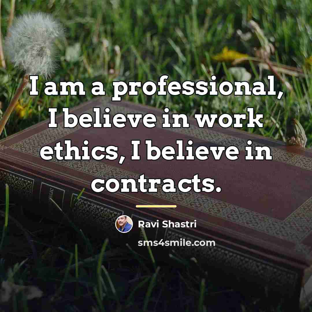 “I am a professional, I believe in work ethics, I…” quote by Ravi Shastri