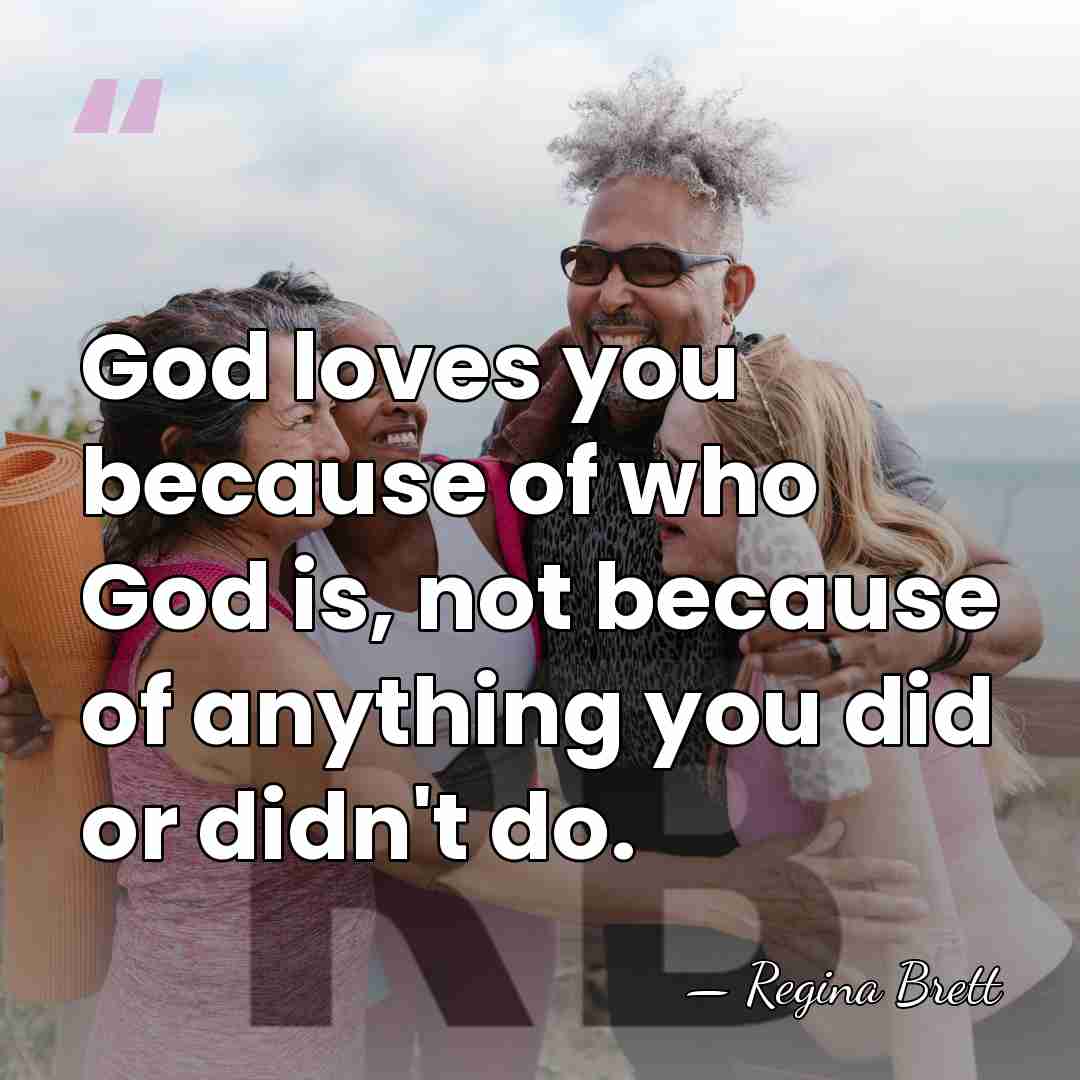 God loves you because of who God is, not because of anything&hellip; - Regina Brett