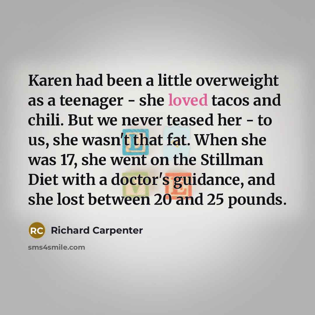 “Karen had been a little overweight as a teenager -…” quote by Richard Carpenter