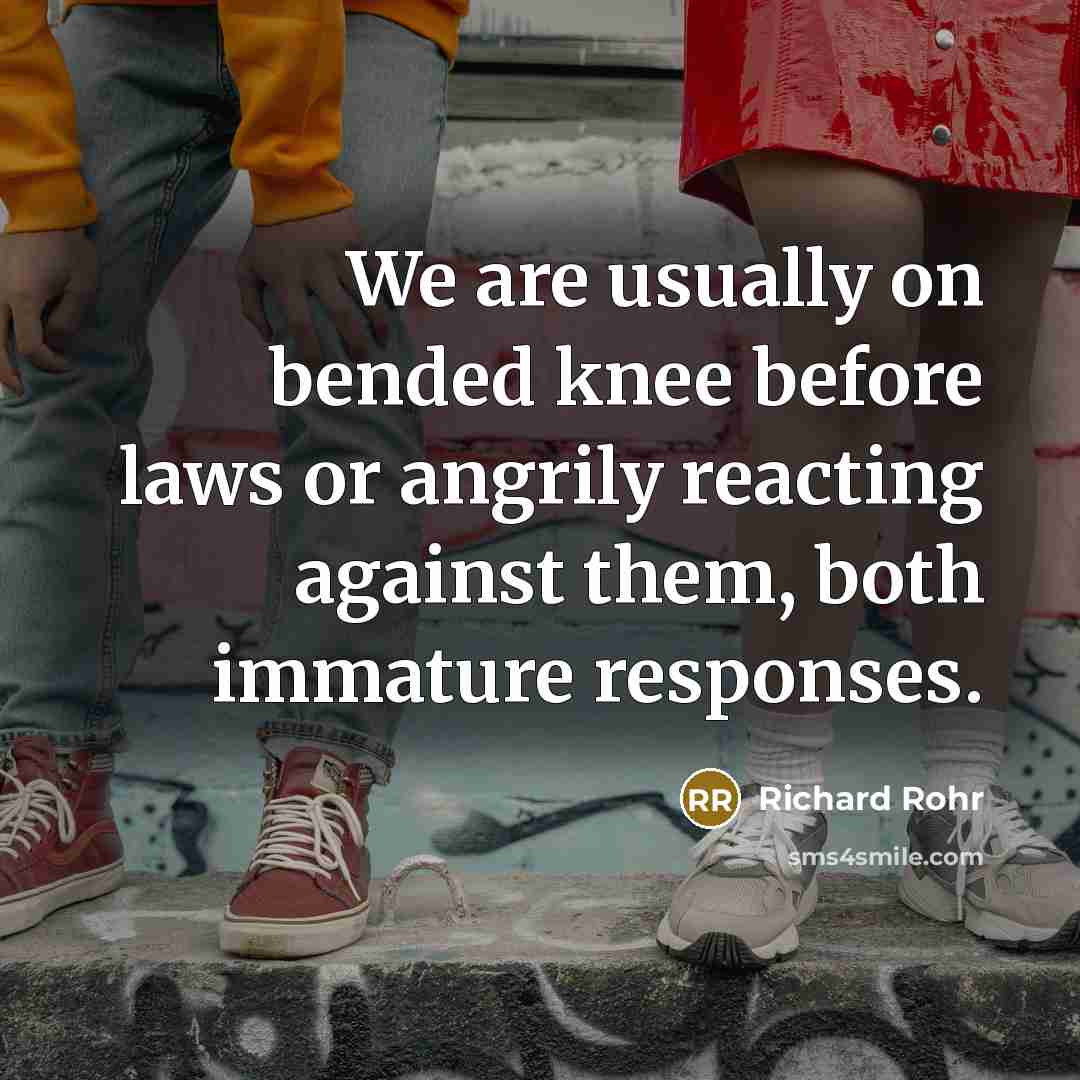 “We are usually on bended knee before laws or angrily…” quote by Richard Rohr