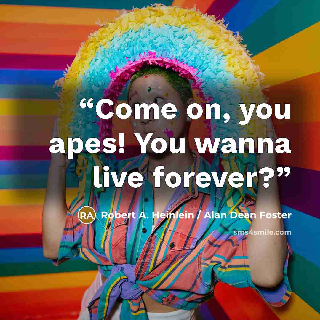 “Come on, you apes! You wanna live forever?” quote by Robert A. Heinlein / Alan Dean Foster