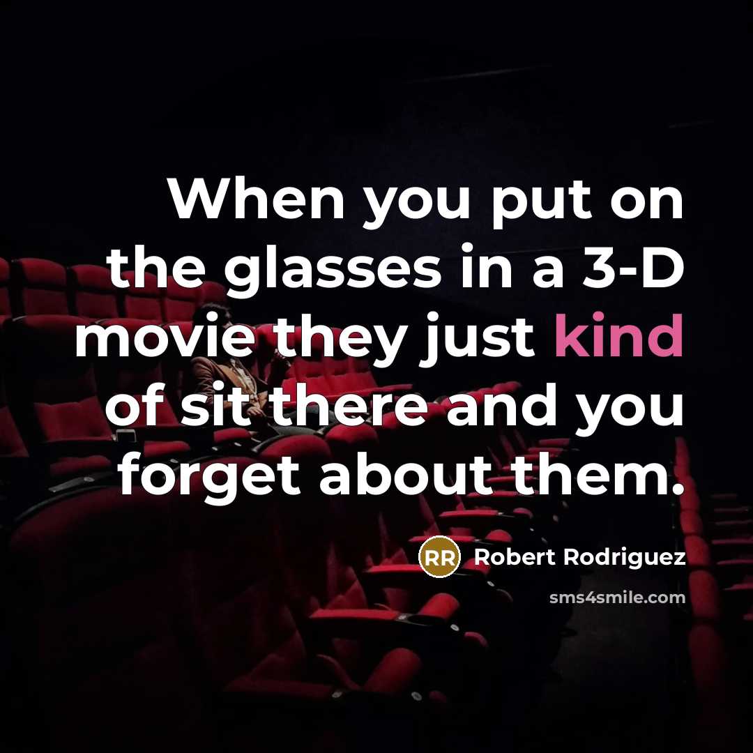 “When you put on the glasses in a 3-D movie…” quote by Robert Rodriguez