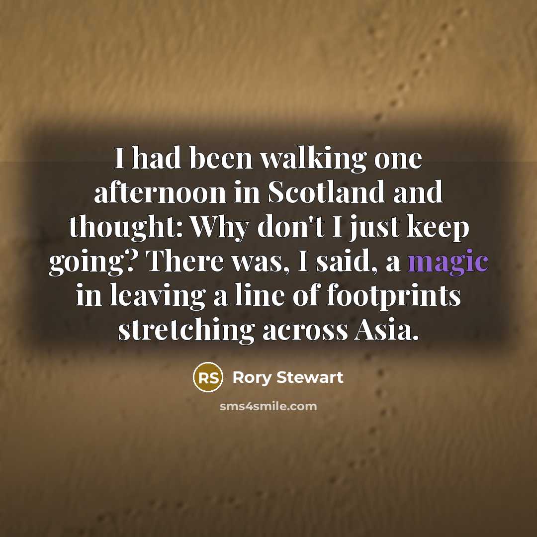 “I had been walking one afternoon in Scotland and thought:…” quote by Rory Stewart