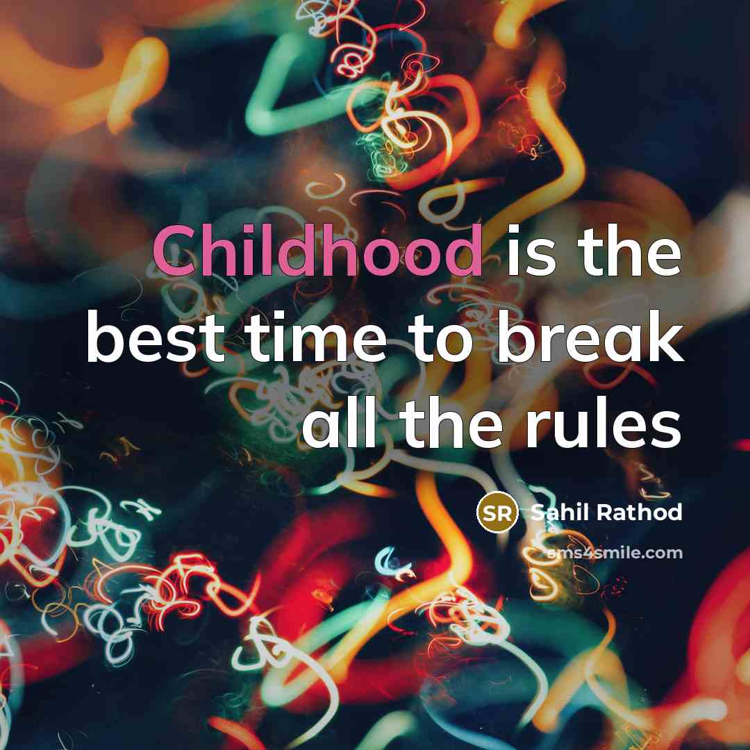 “Childhood is the best time to break all the rules” quote by Sahil Rathod