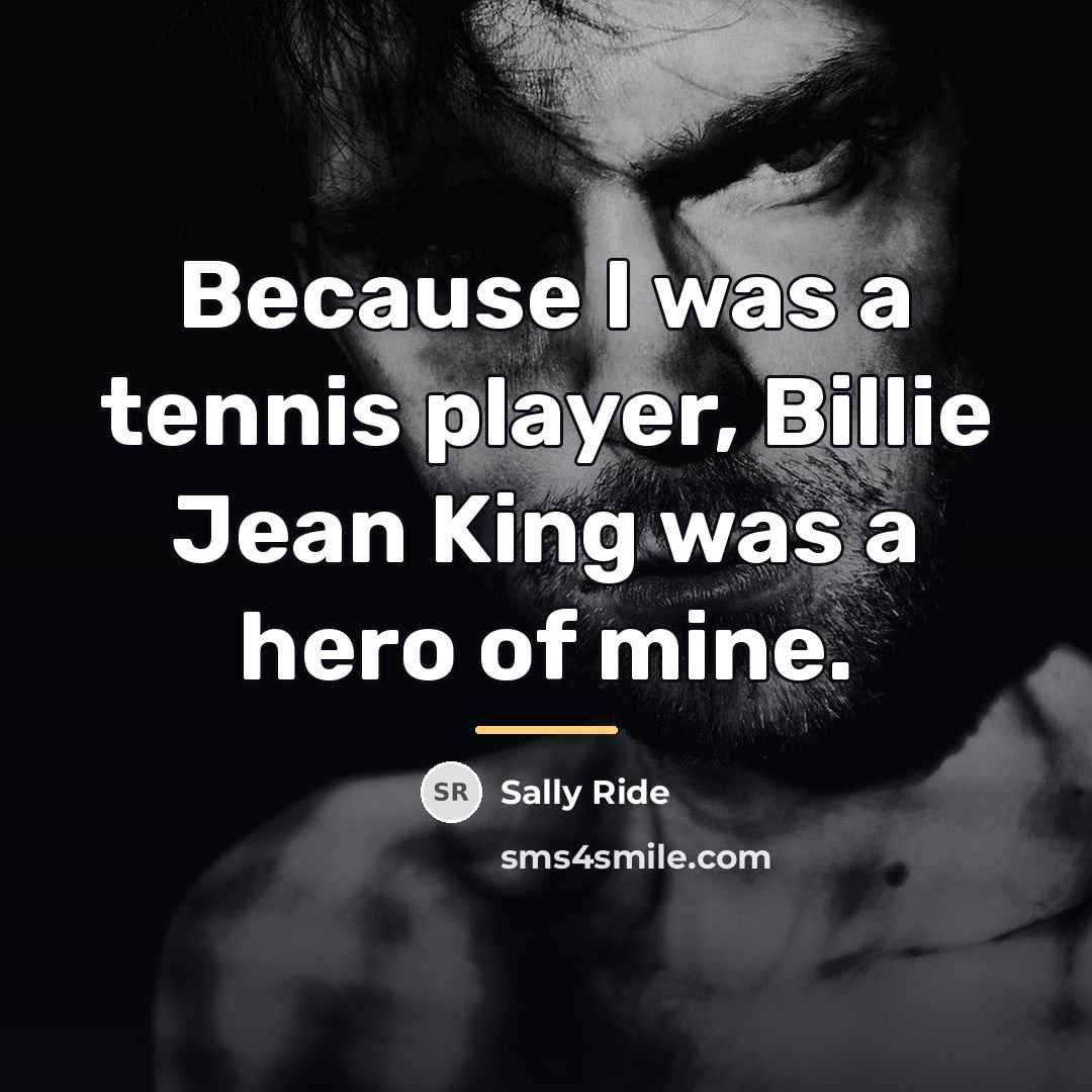 “Because I was a tennis player, Billie Jean King was…” quote by Sally Ride