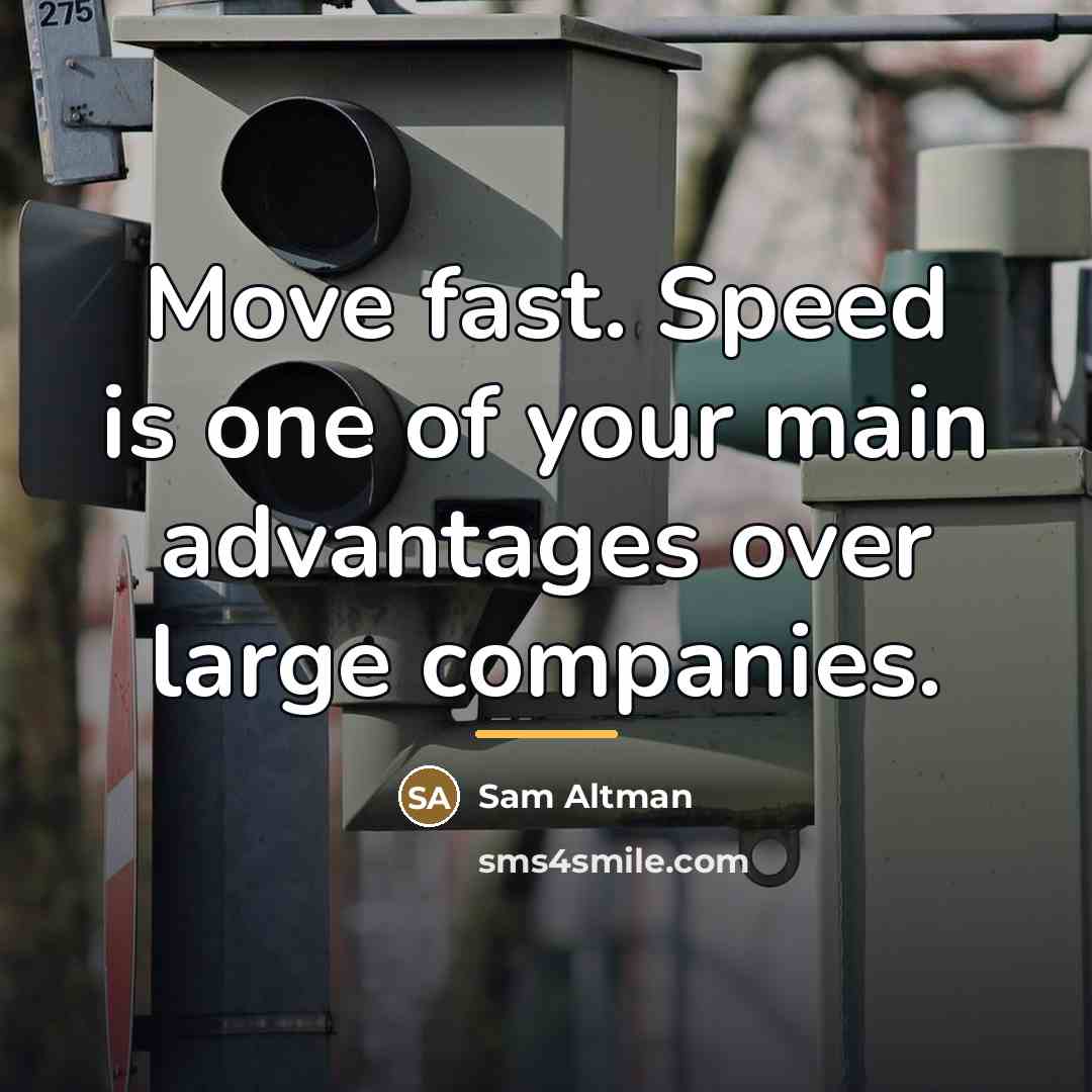 “Move fast. Speed is one of your main advantages over…” quote by Sam Altman