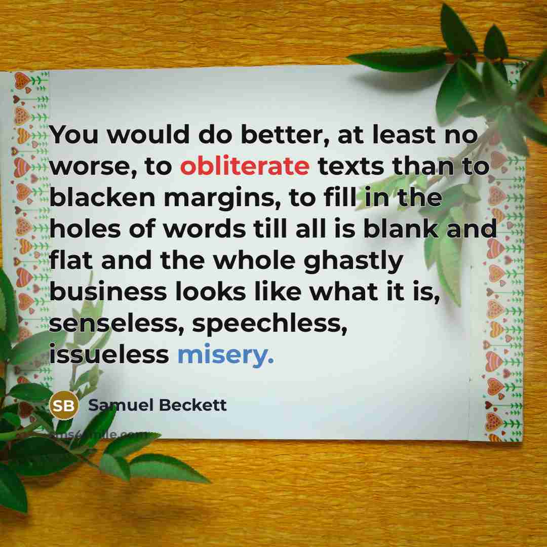 “You would do better, at least no worse, to obliterate…” quote by Samuel Beckett