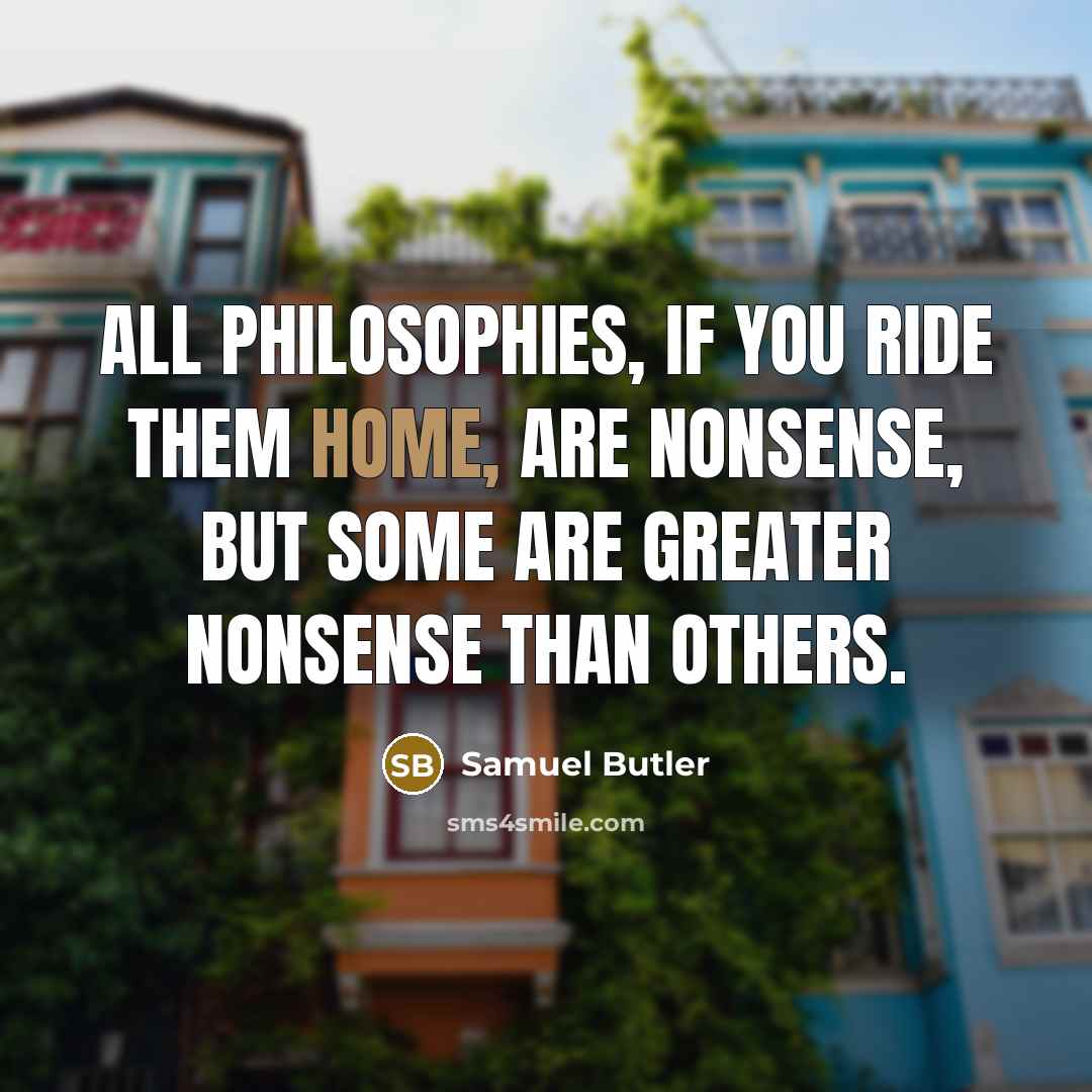 “All philosophies, if you ride them home, are nonsense, but…” quote by Samuel Butler