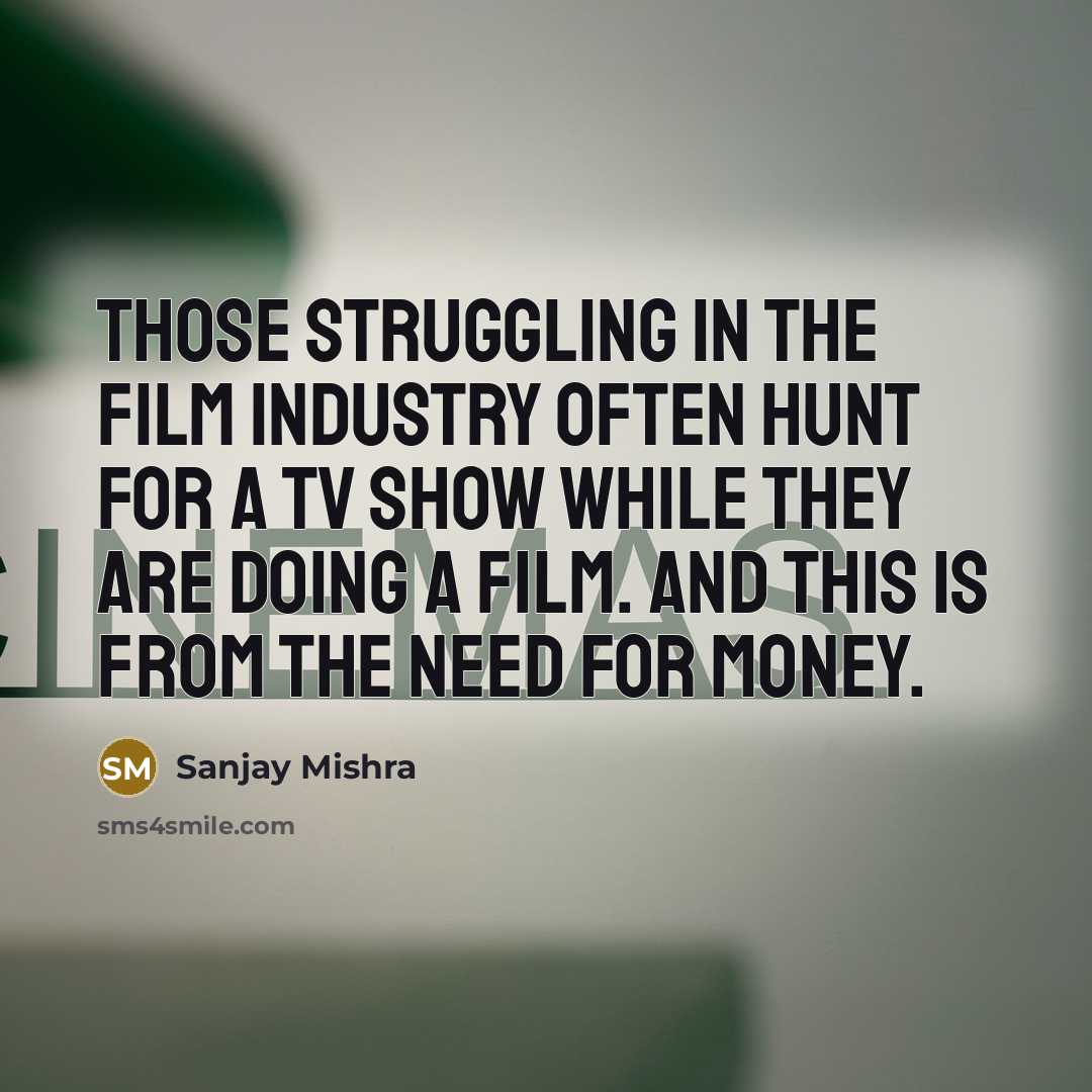 “Those struggling in the film industry often hunt for a…” quote by Sanjay Mishra