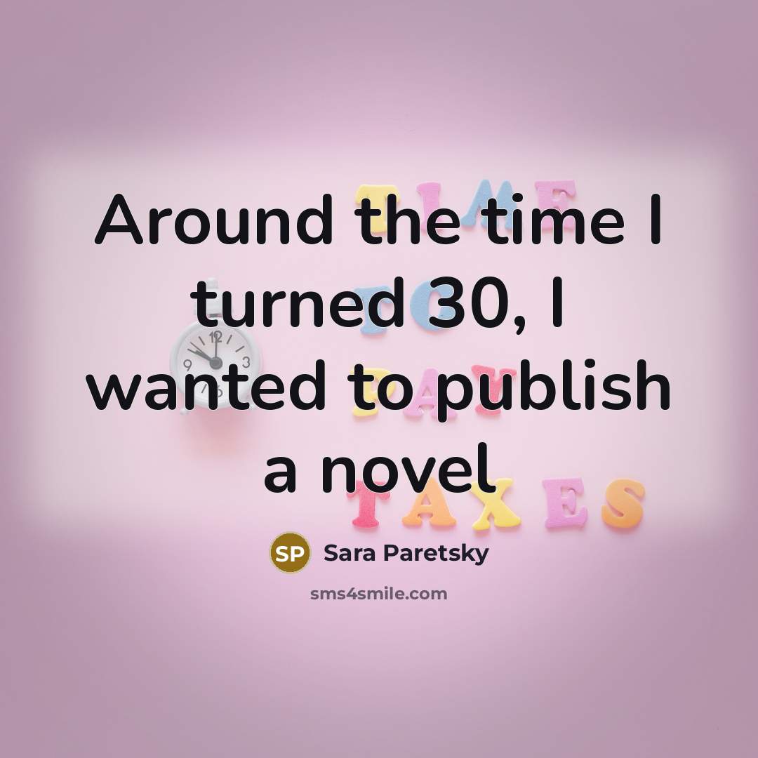 “Around the time I turned 30, I wanted to publish…” quote by Sara Paretsky