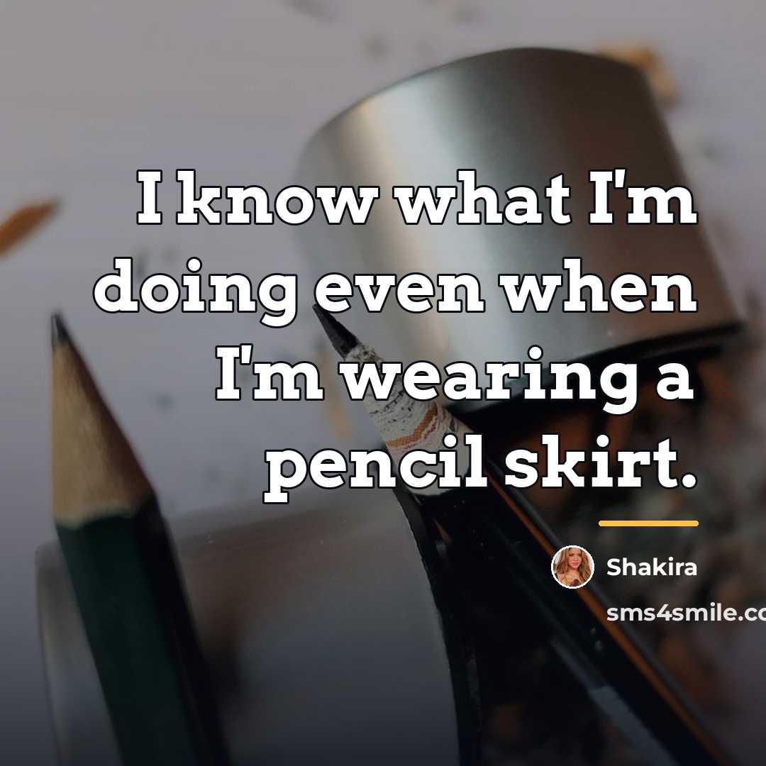 “I know what I'm doing even when I'm wearing a…” quote by Shakira