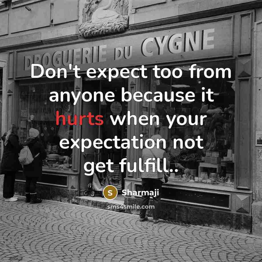 “Don't expect too from anyone because it hurts when your expectation not get fulfill..” quote by Sharmaji