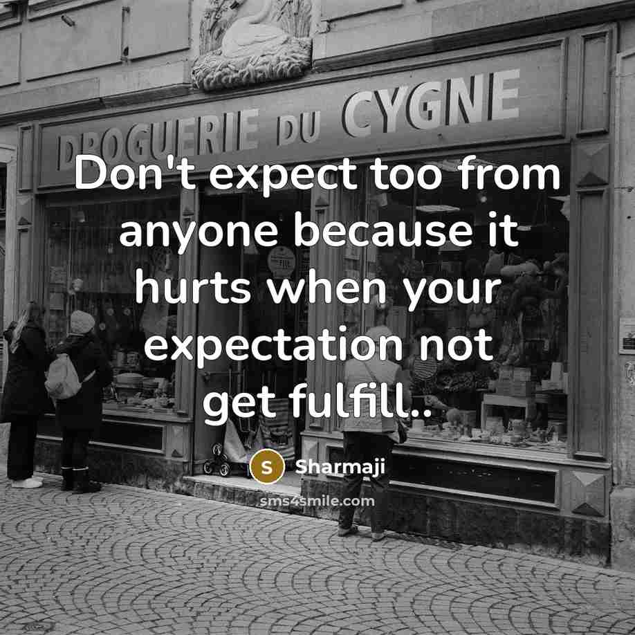 “Don't expect too from anyone because it hurts when your…” quote by Sharmaji