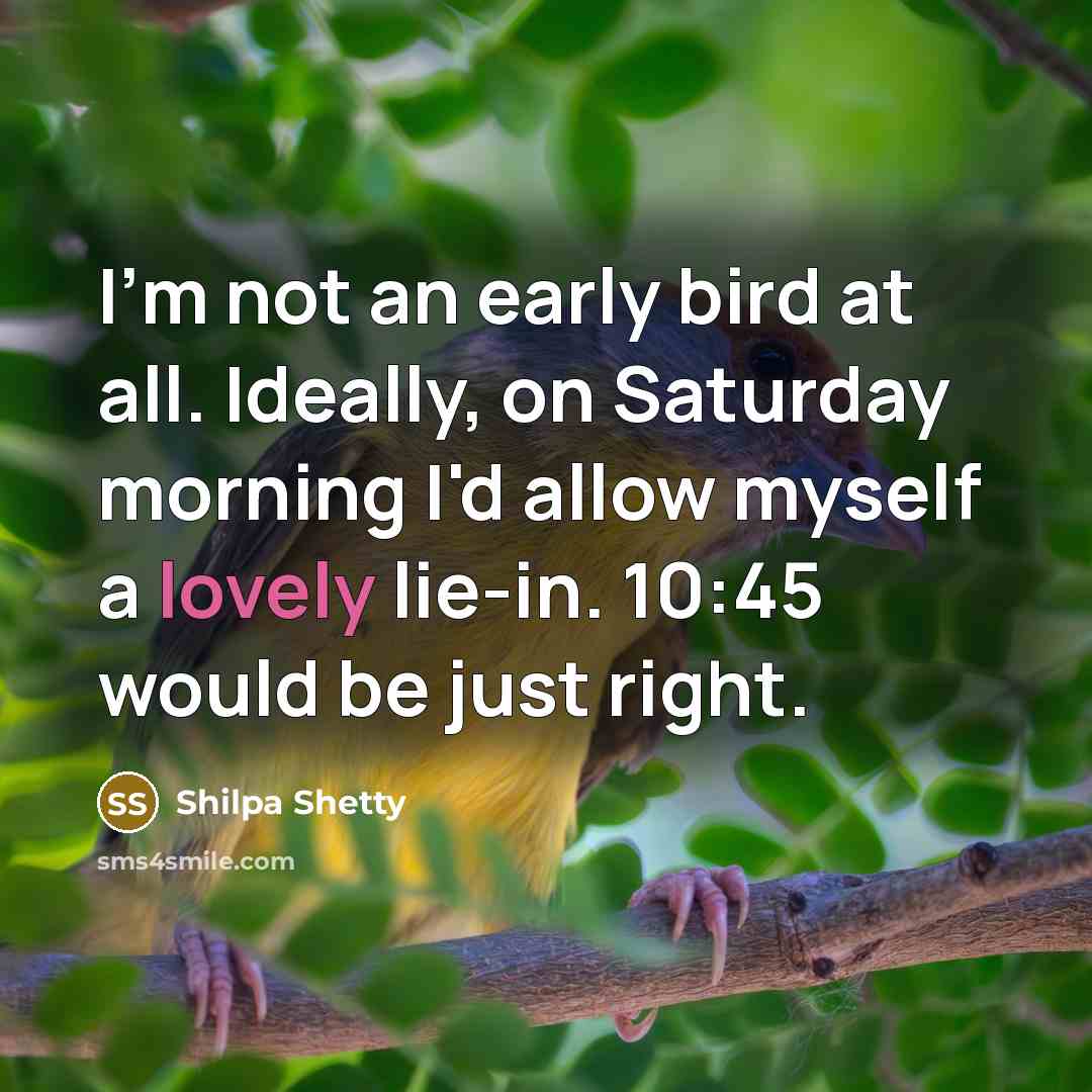 “I'm not an early bird at all. Ideally, on Saturday…” quote by Shilpa Shetty