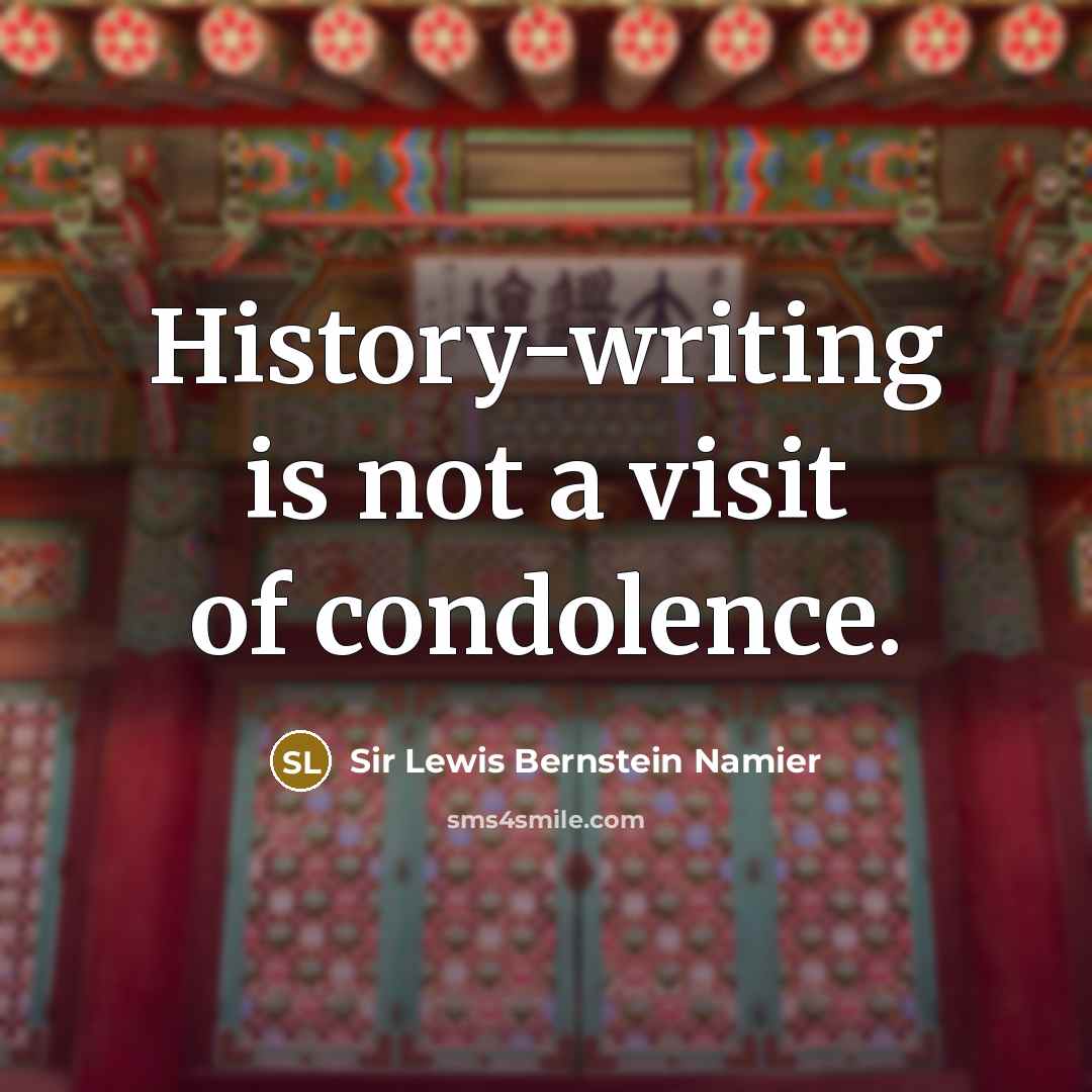 “History-writing is not a visit of condolence.…” quote by Sir Lewis Bernstein Namier