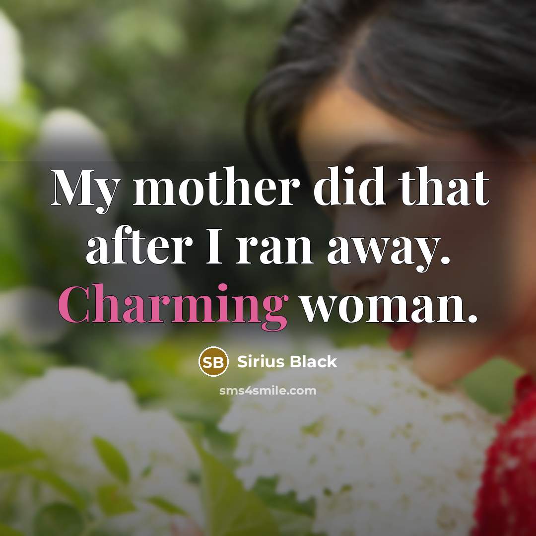 “My mother did that after I ran away. Charming woman.” quote by Sirius Black