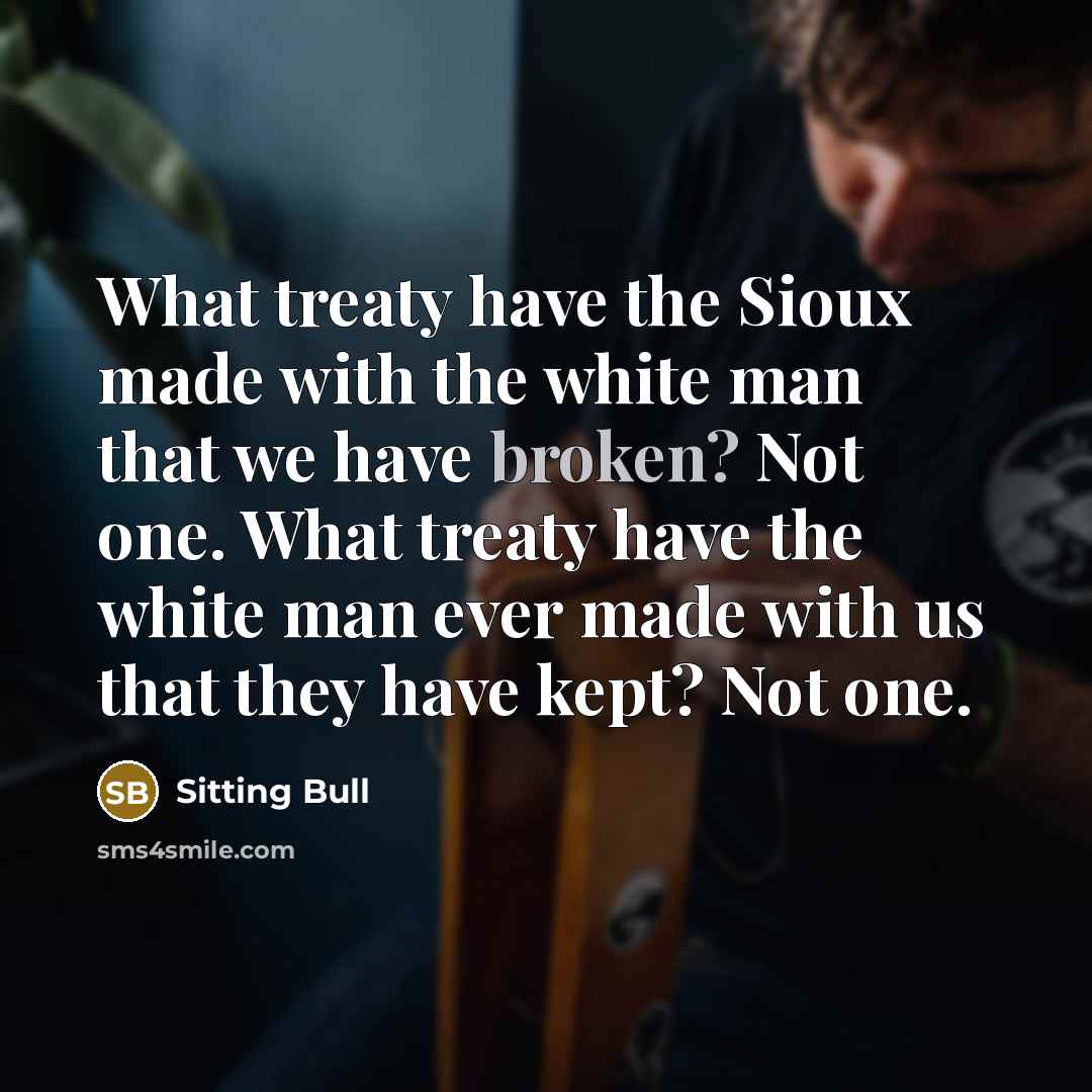 “What treaty have the Sioux made with the white man…” quote by Sitting Bull