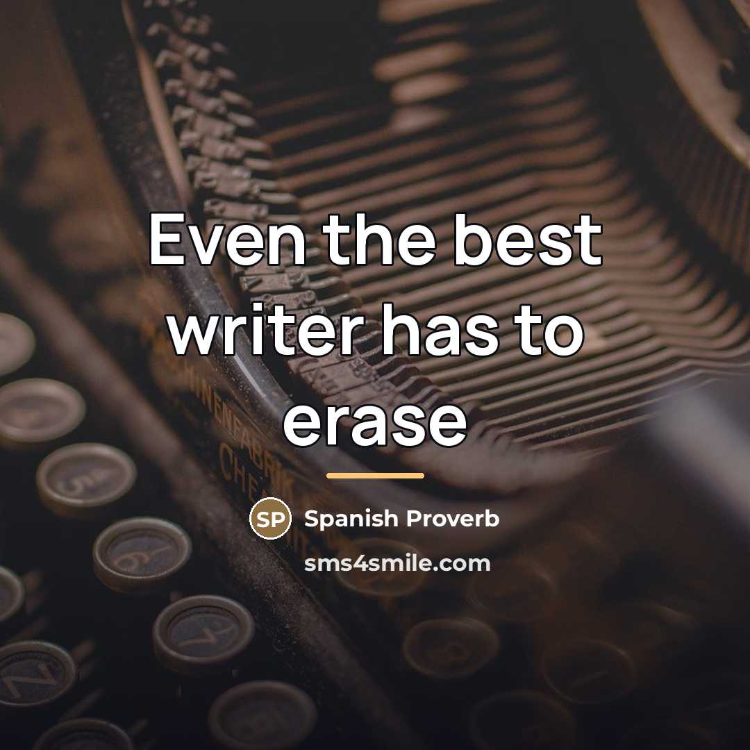 “Even the best writer has to erase…” quote by Spanish Proverb
