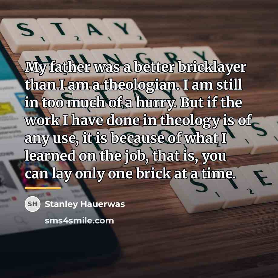 “My father was a better bricklayer than I am a…” quote by Stanley Hauerwas