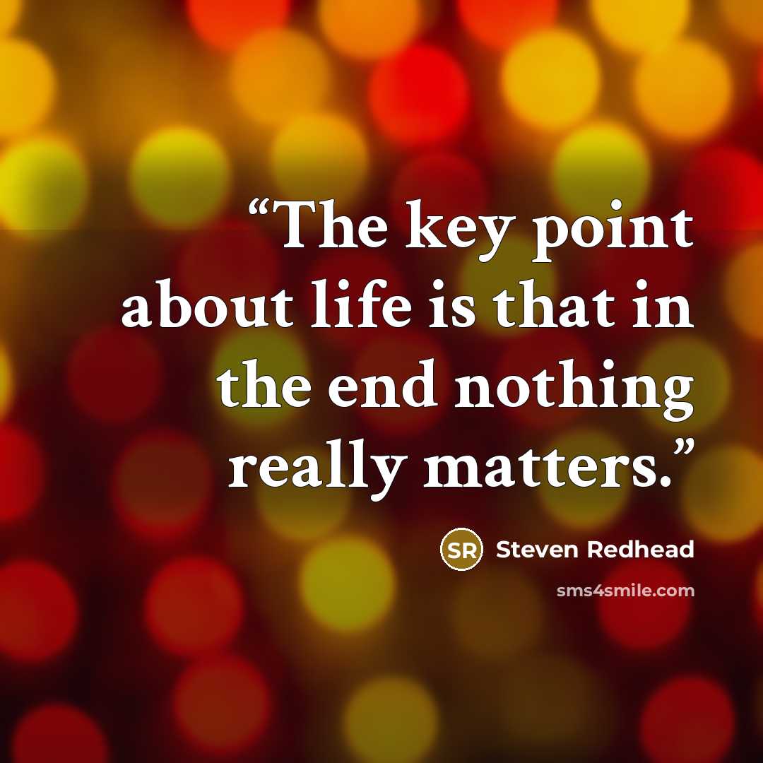 “The key point about life is that in the end nothing really matters.” quote by Steven Redhead