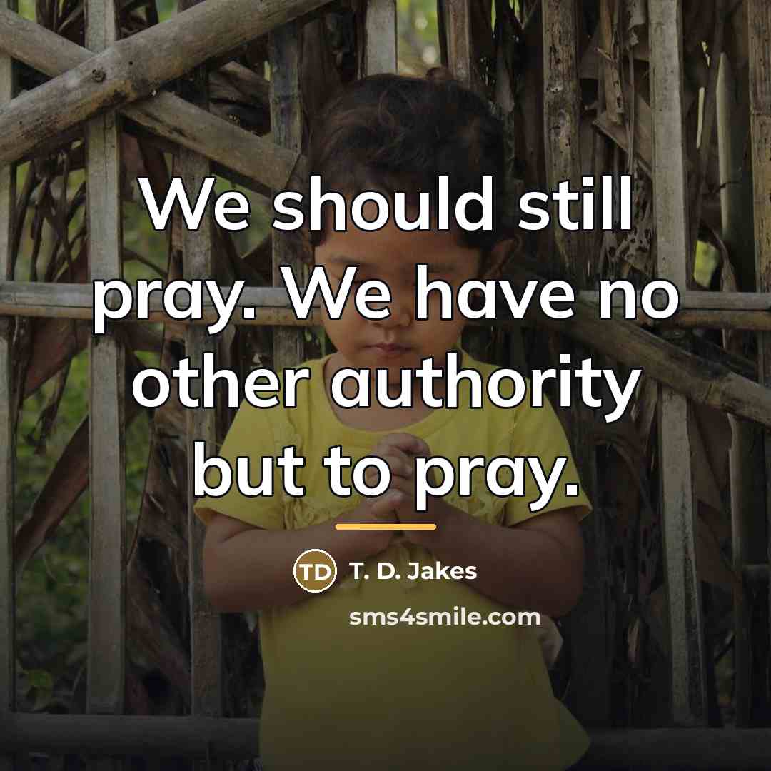 “We should still pray. We have no other authority but…” quote by T. D. Jakes