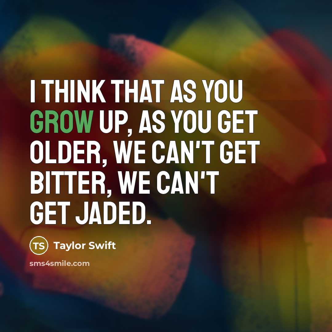 “I think that as you grow up, as you get…” quote by Taylor Swift