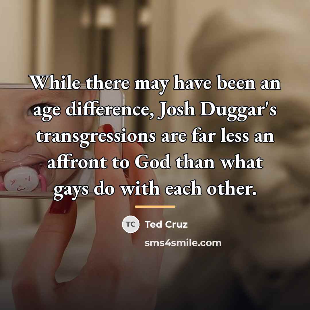 “While there may have been an age difference, Josh Duggar's…” quote by Ted Cruz