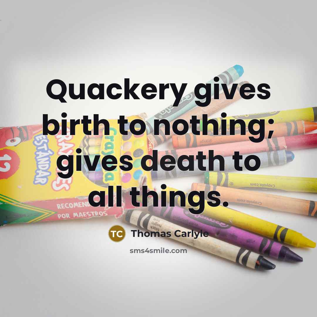 “Quackery gives birth to nothing; gives death to all things.…” quote by Thomas Carlyle