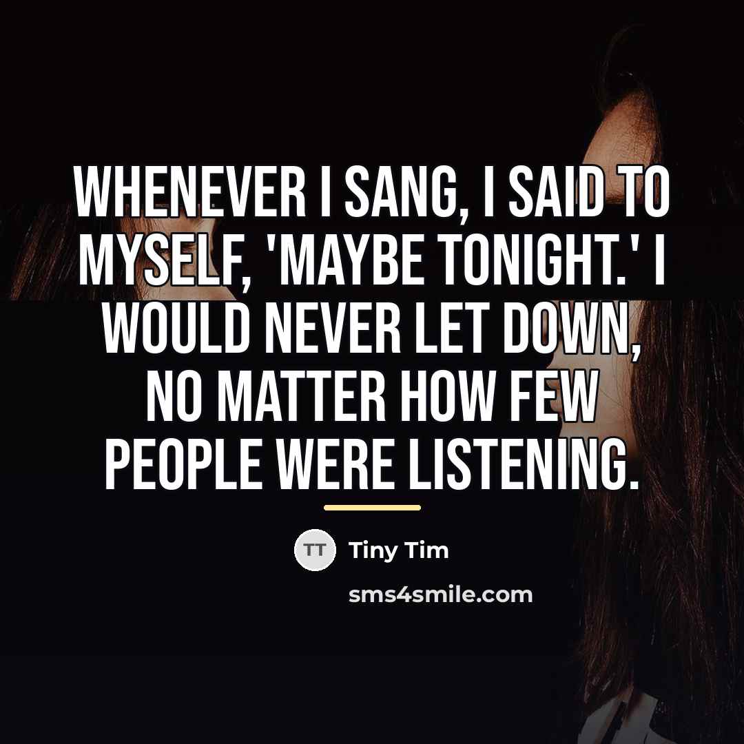“Whenever I sang, I said to myself, 'Maybe tonight.' I…” quote by Tiny Tim