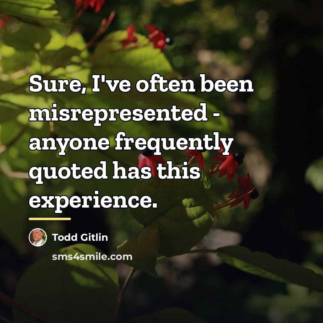 “Sure, I've often been misrepresented - anyone frequently quoted has…” quote by Todd Gitlin