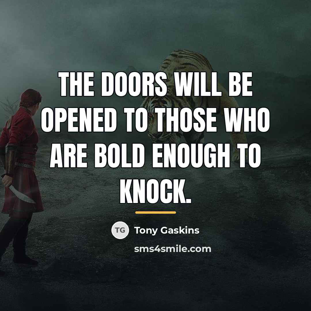 “The doors will be opened to those who are bold…” quote by Tony Gaskins