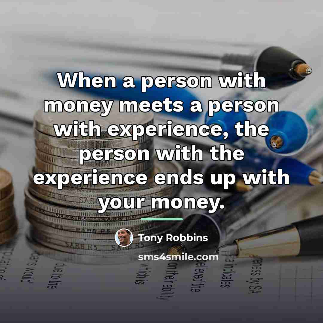 “When a person with money meets a person with experience,…” quote by Tony Robbins