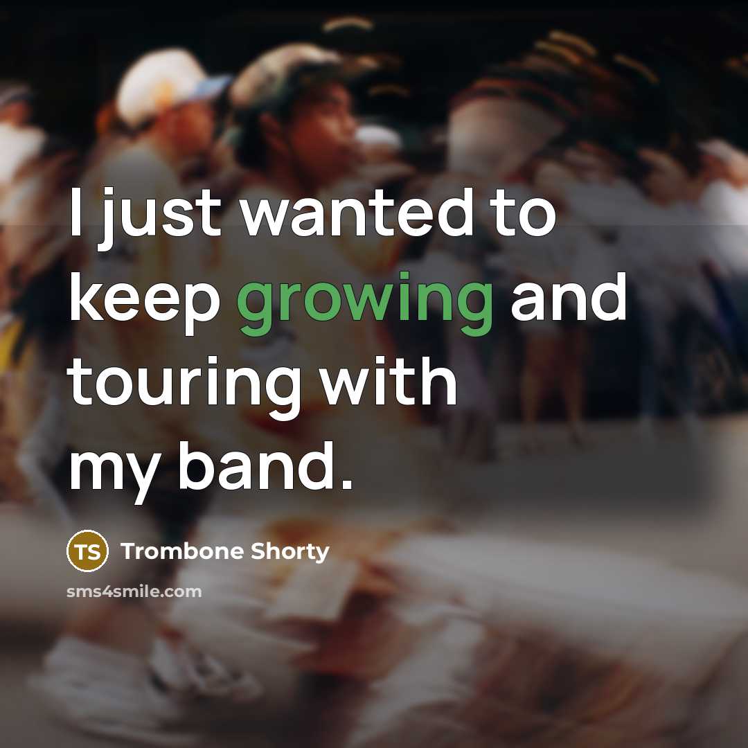 “I just wanted to keep growing and touring with my…” quote by Trombone Shorty