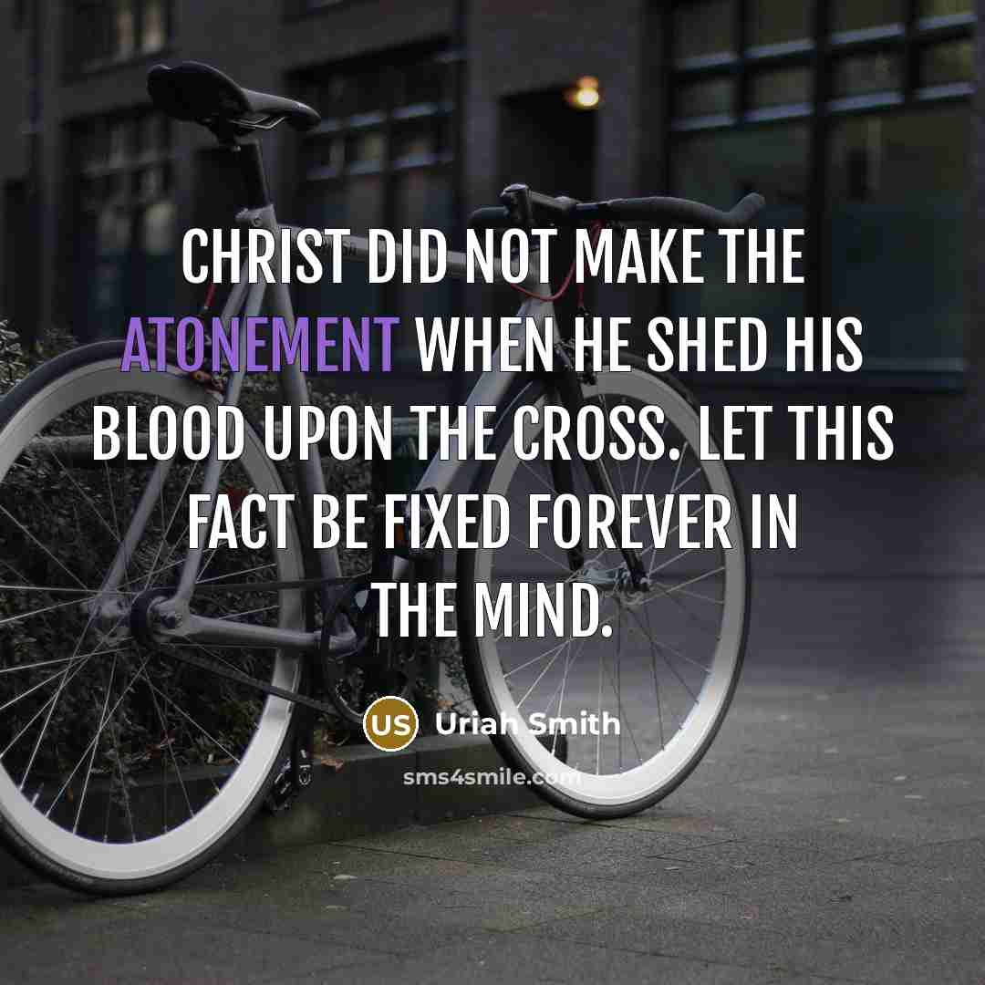 “Christ did not make the atonement when he shed his…” quote by Uriah Smith