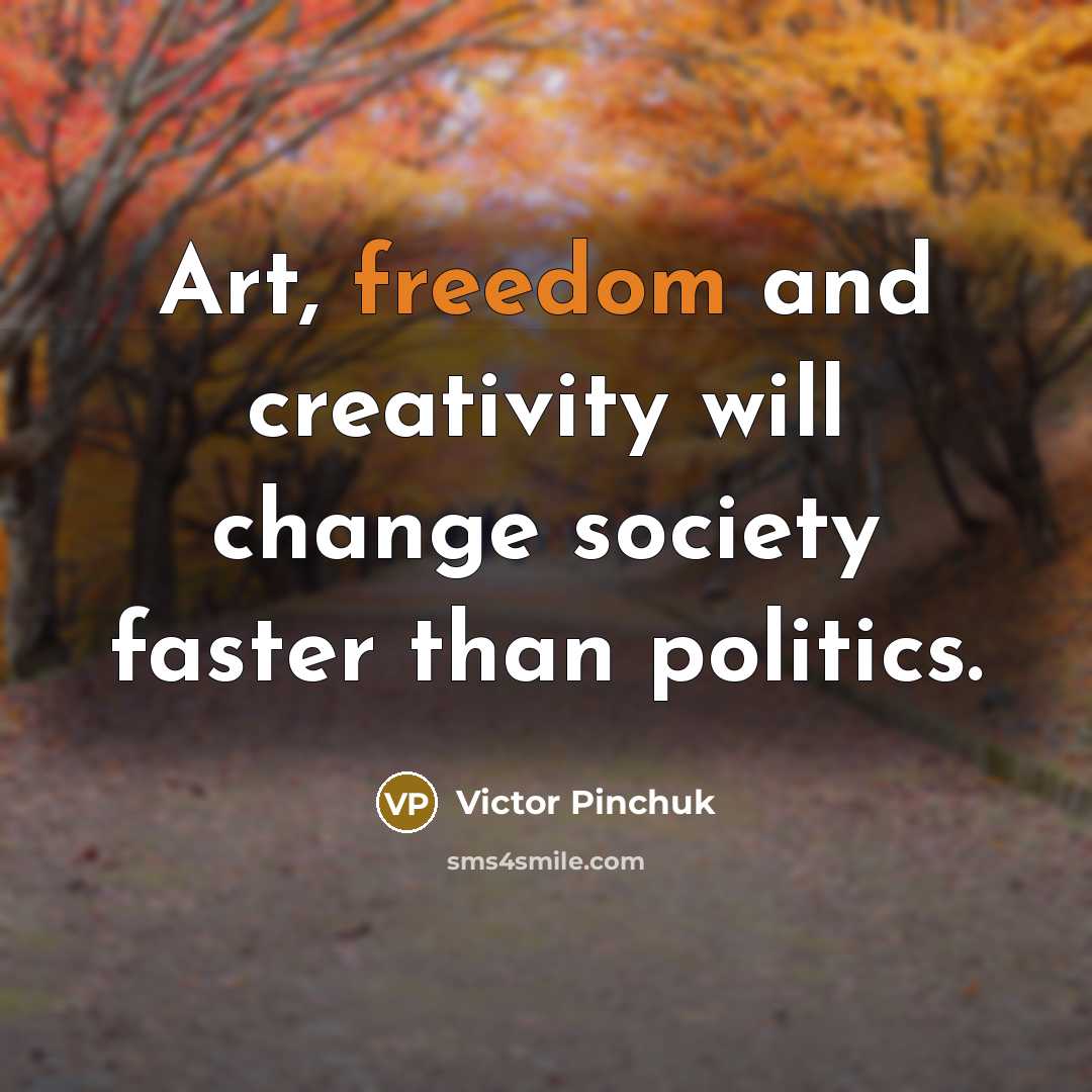 “Art, freedom and creativity will change society faster than politics.…” quote by Victor Pinchuk