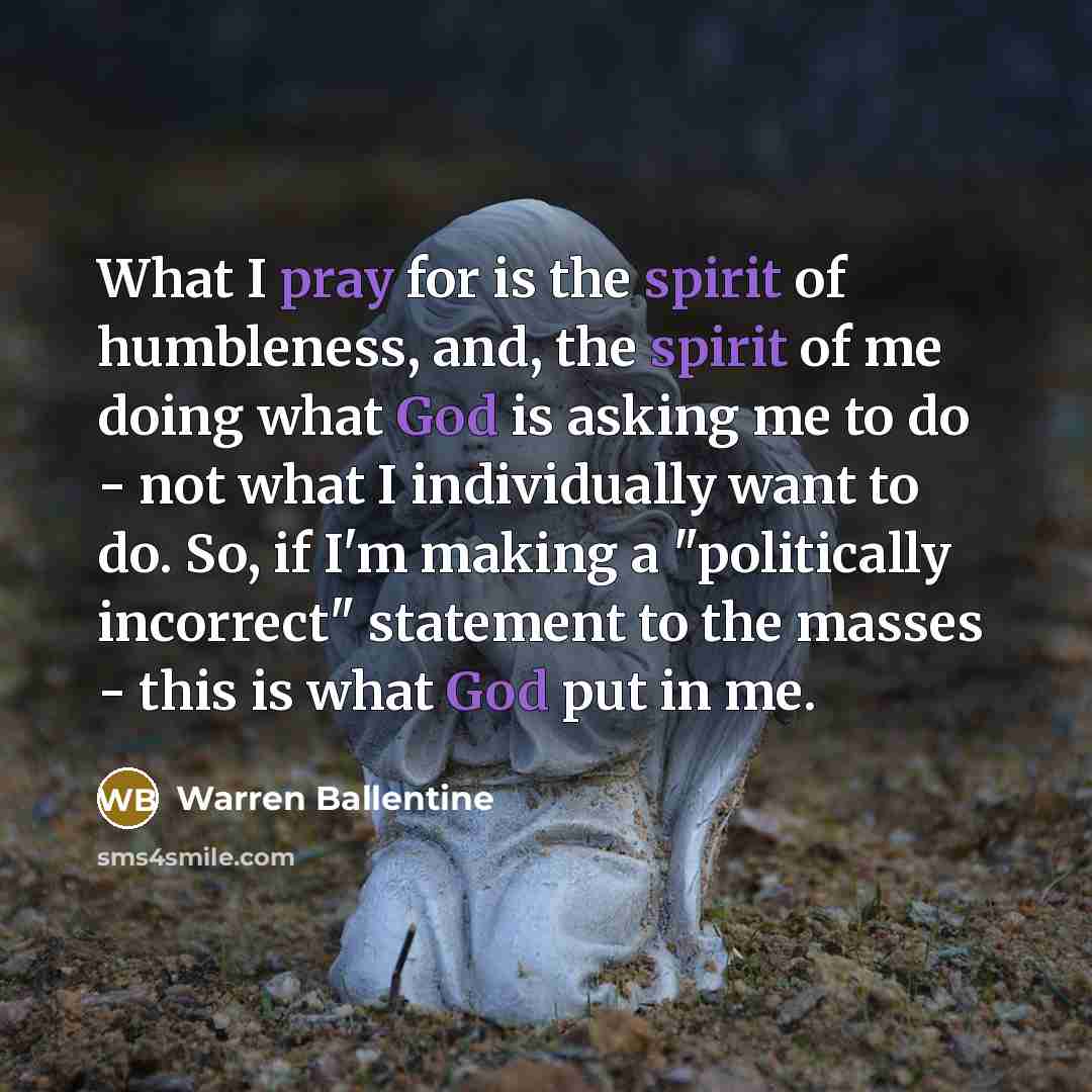 “What I pray for is the spirit of humbleness, and,…” quote by Warren Ballentine