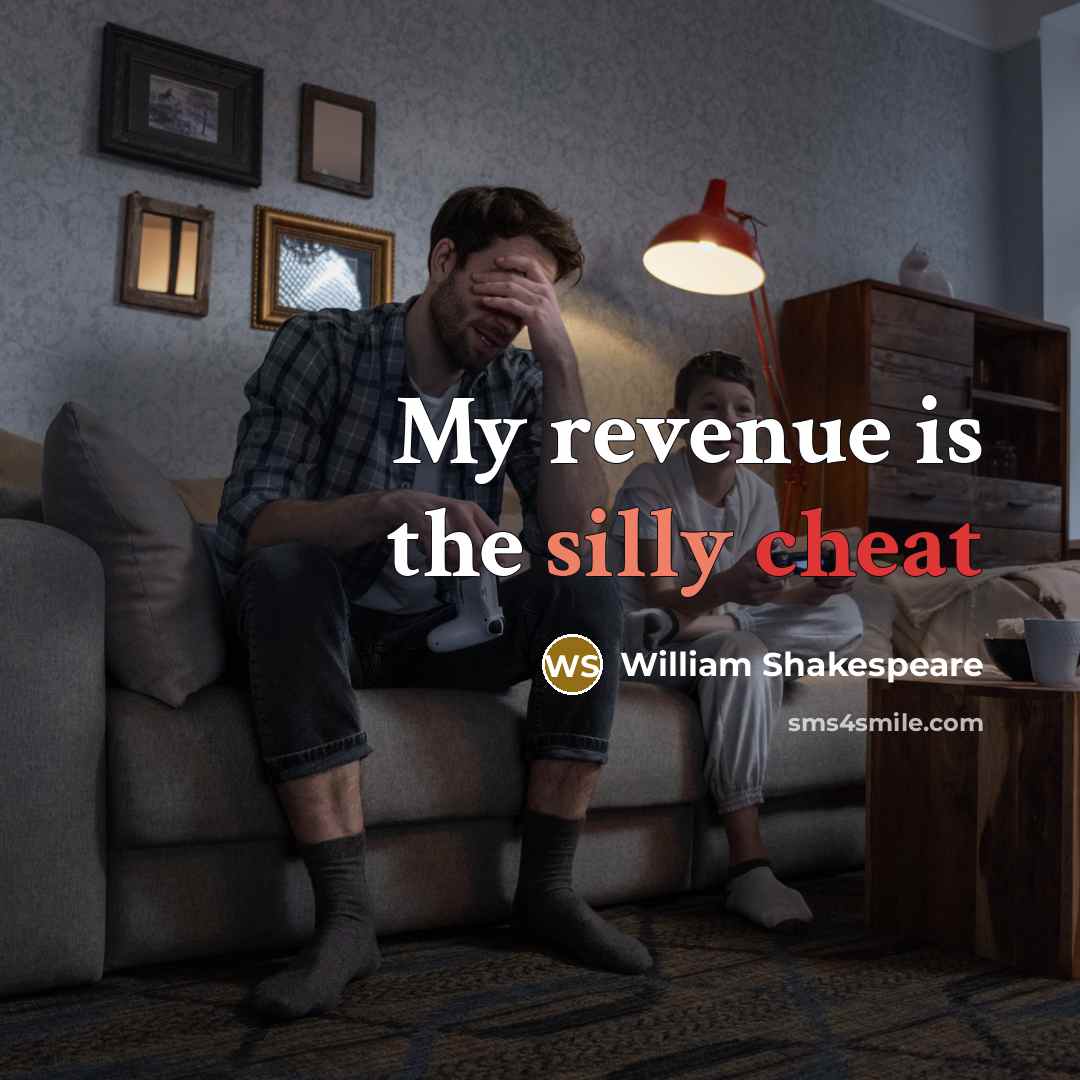 “My revenue is the silly cheat…” quote by William Shakespeare