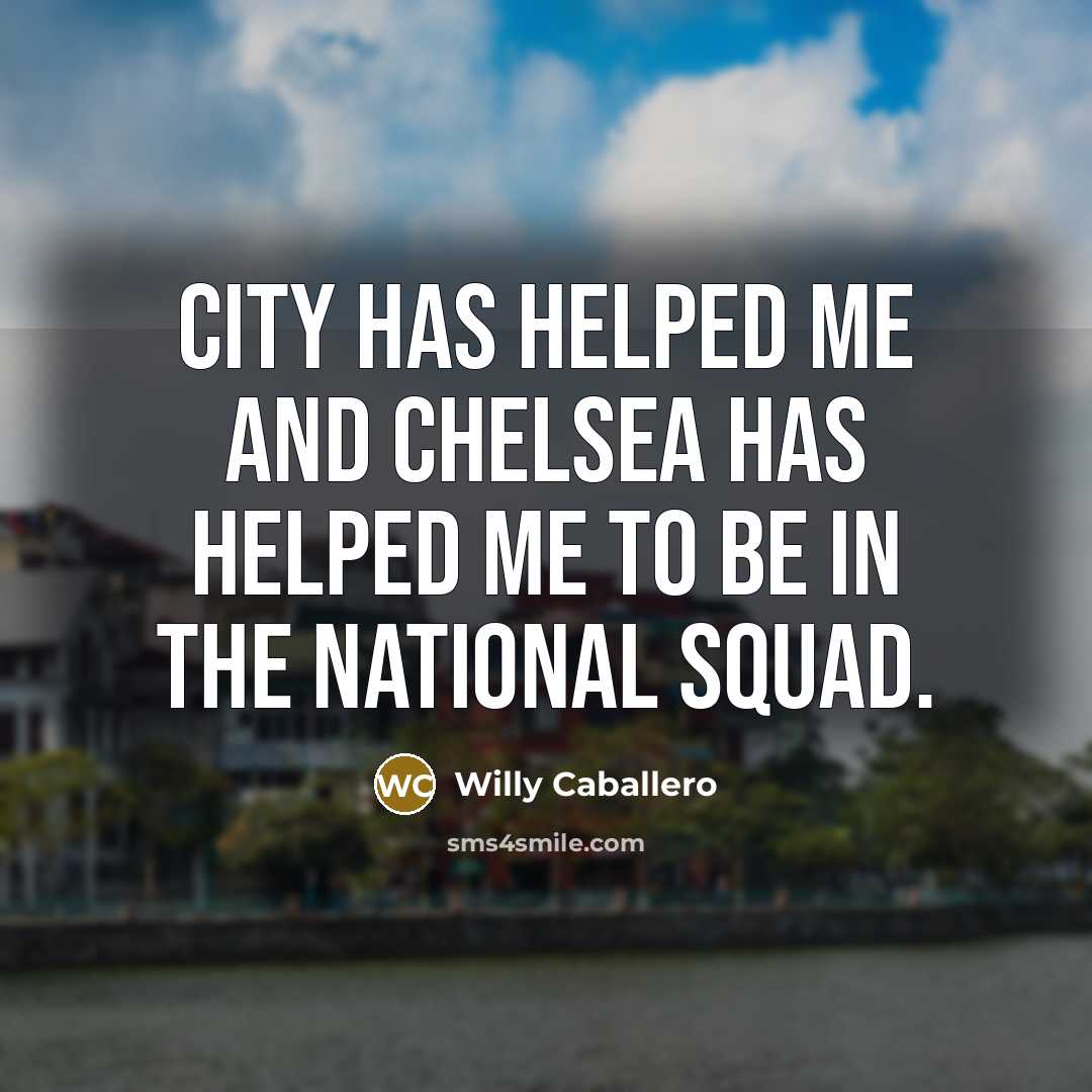 “City has helped me and Chelsea has helped me to…” quote by Willy Caballero